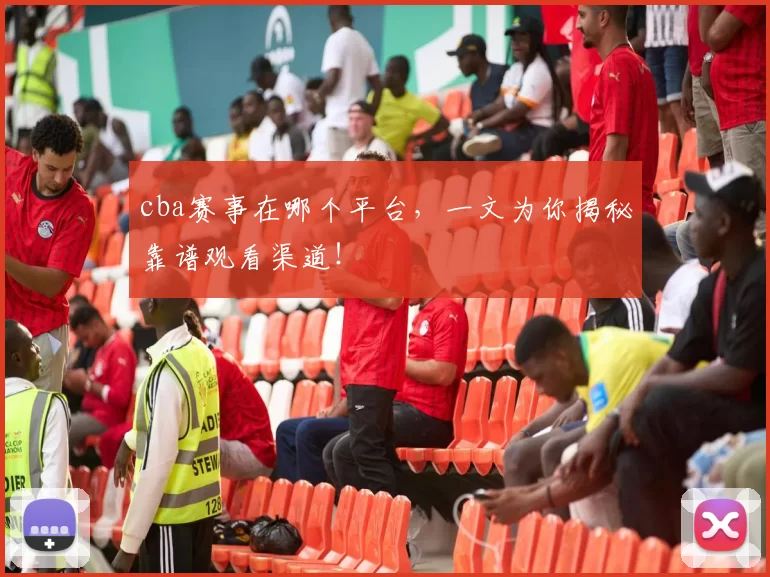 cba赛事在哪个平台，一文为你揭秘靠谱观看渠道！