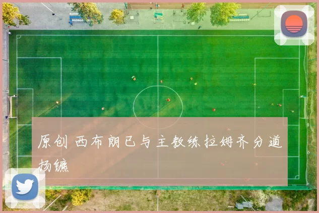 原创 西布朗已与主教练拉姆齐分道扬镳