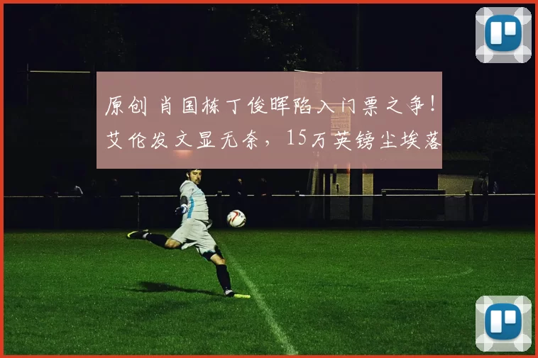 原创 肖国栋丁俊晖陷入门票之争！艾伦发文显无奈，15万英镑尘埃落定